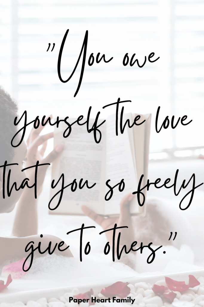 You owe yourself the love that you so freely give to others.