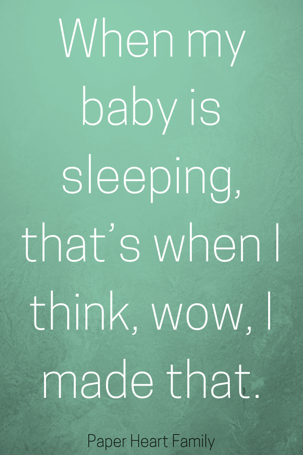 Watching baby sleep quotes- When my baby is sleeping that's when I think, wow, I made that.
