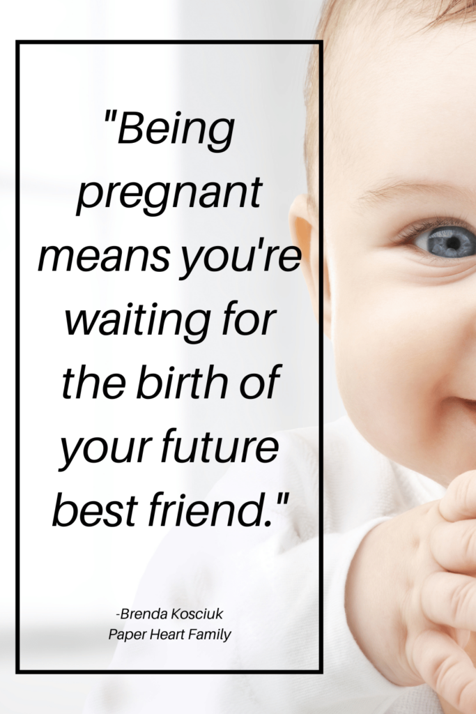 Being pregnant means you're waiting for the birth of your future best friend.